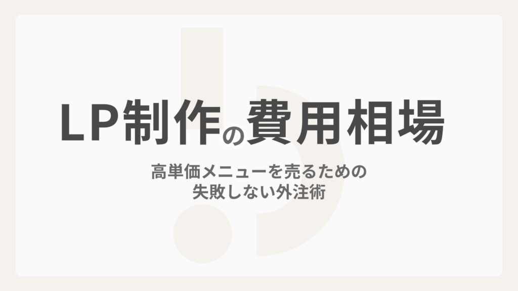 【LP制作の費用・相場】高単価メニューを売るための失敗しない外注術