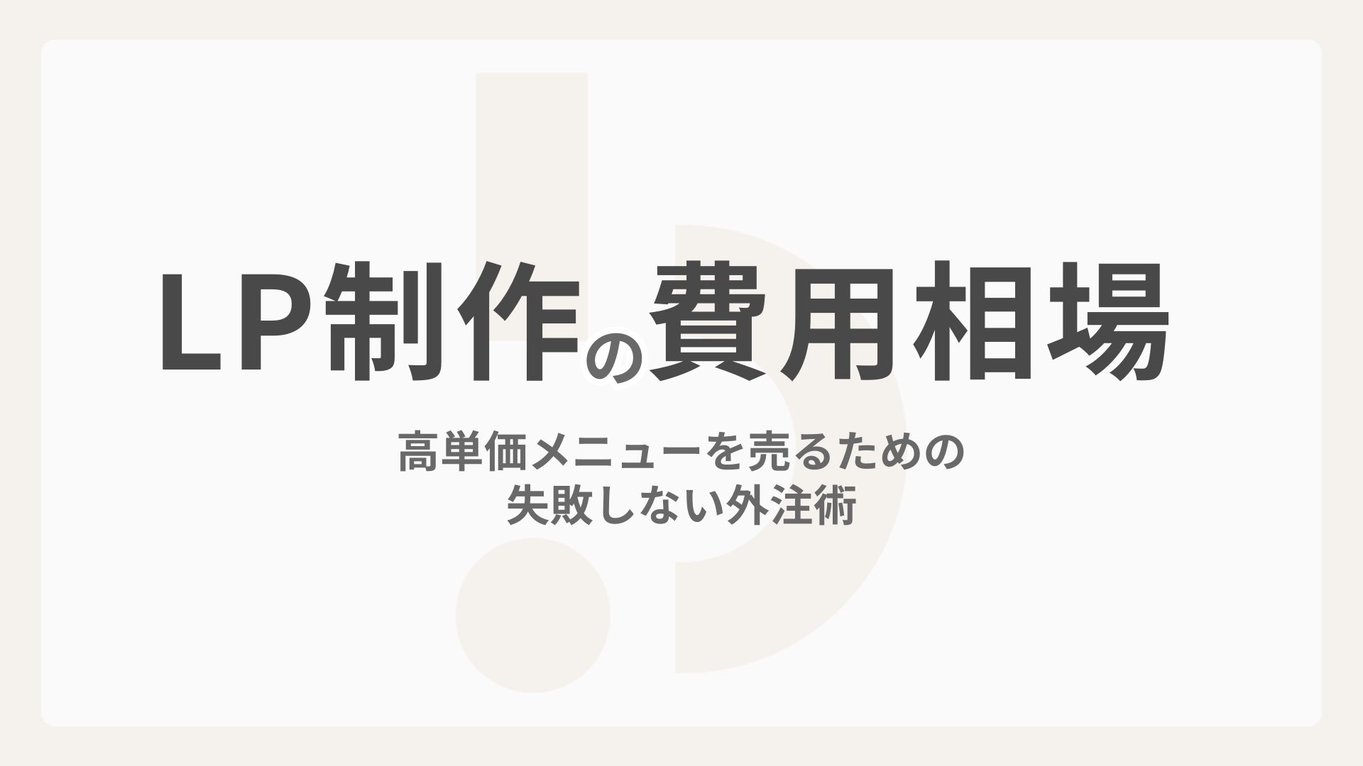 【LP制作の費用・相場】高単価メニューを売るための失敗しない外注術