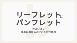 リーフレットとパンフレットの違いは？集客に繋がる選び方と制作費用