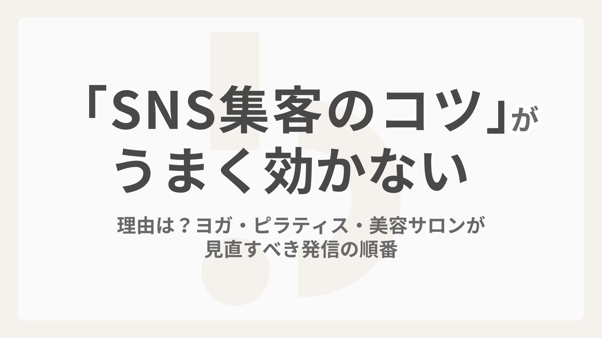 「SNS集客のコツ」がうまく効かない理由は？ヨガ・ピラティス・美容サロンが見直すべき発信の順番