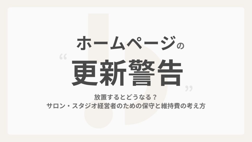 ホームページの更新警告、放置するとどうなる？サロン・スタジオ経営者のための保守と維持費の考え方